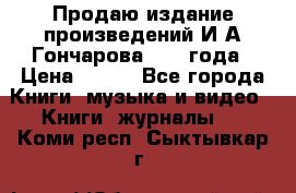 Продаю издание произведений И.А.Гончарова 1949 года › Цена ­ 600 - Все города Книги, музыка и видео » Книги, журналы   . Коми респ.,Сыктывкар г.